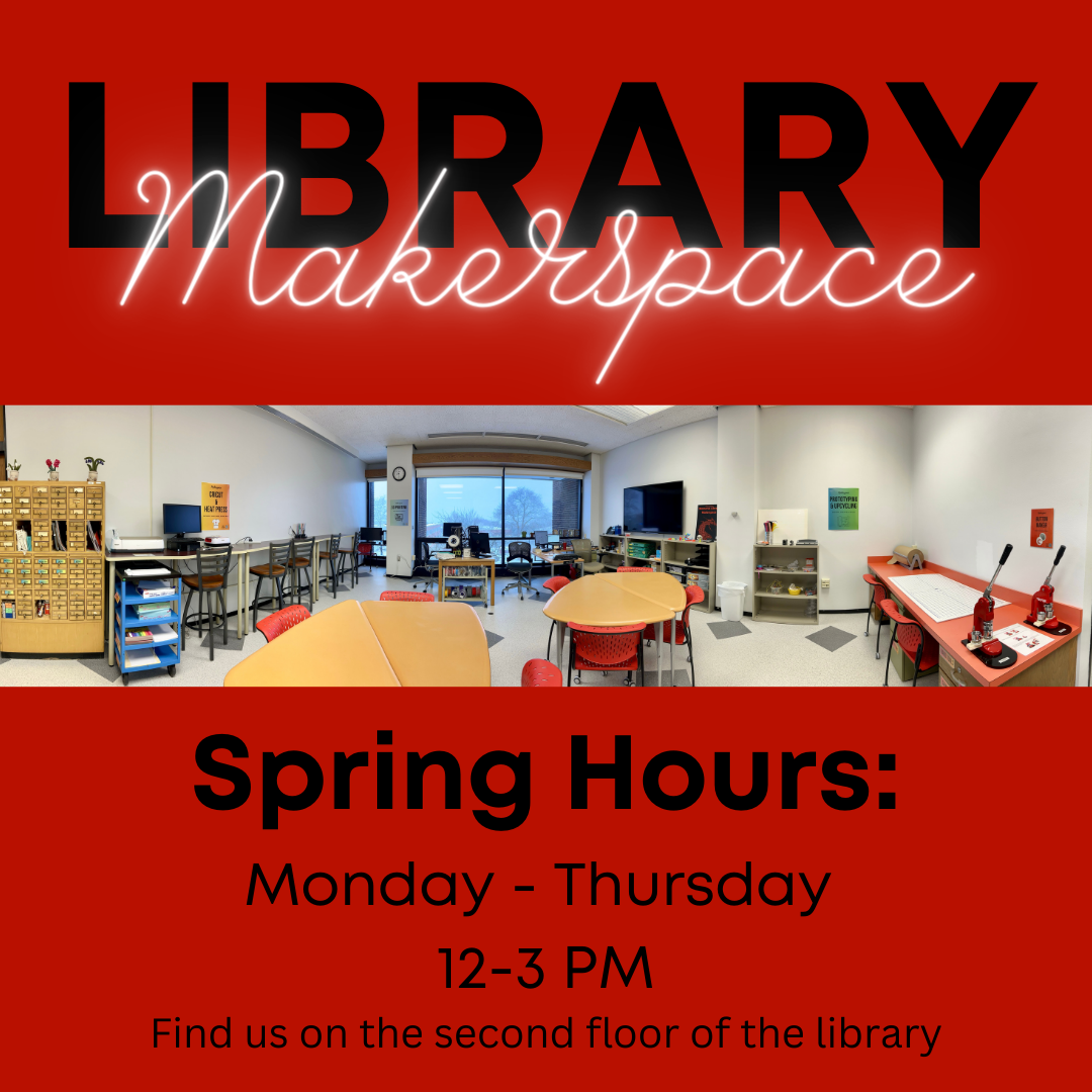 Library Makerspace Spring Hours Monday-Thursday 12-3 PM